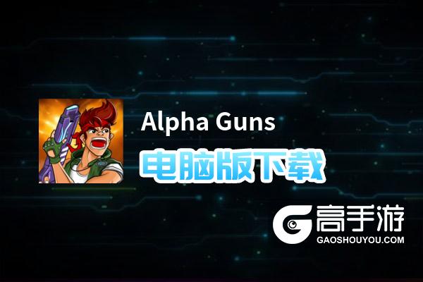 Alpha Guns电脑版下载 Alpha Guns电脑版的安装使用方法