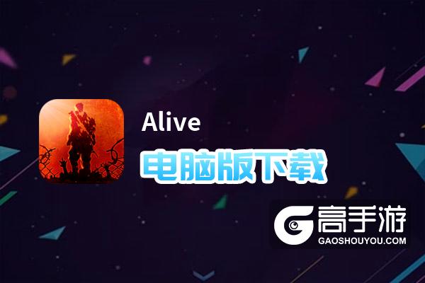 Alive电脑版下载 电脑玩Alive模拟器哪个好？