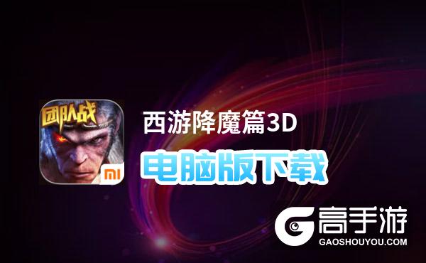 西游降魔篇3D电脑版下载 电脑玩西游降魔篇3D模拟器哪个好？