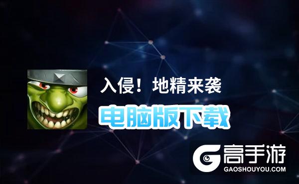 入侵！地精来袭电脑版下载 电脑玩入侵！地精来袭模拟器哪个好？