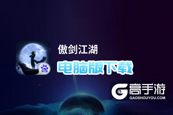 傲剑江湖电脑版下载 怎么下载傲剑江湖电脑版模拟器
