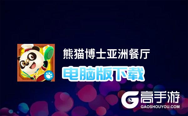 熊猫博士亚洲餐厅电脑版下载 最全熊猫博士亚洲餐厅电脑版攻略