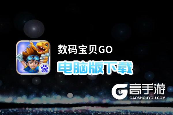 数码宝贝GO电脑版下载 数码宝贝GO电脑版安卓模拟器推荐