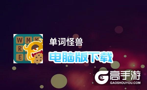单词怪兽电脑版下载 单词怪兽电脑版的安装使用方法