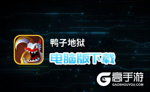 鸭子地狱电脑版下载 电脑玩鸭子地狱模拟器哪个好？