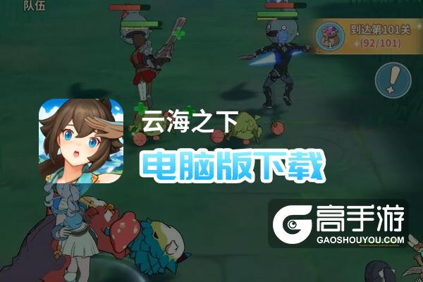 云海之下电脑版下载 横向测评：电脑玩云海之下模拟器推荐
