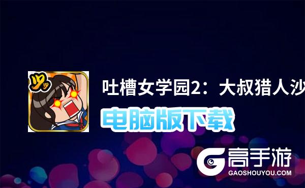 吐槽女学园2：大叔猎人沙智子电脑版