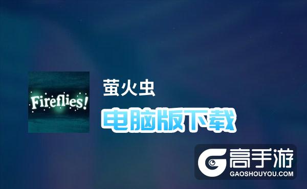 萤火虫电脑版下载 萤火虫模拟器哪个好？