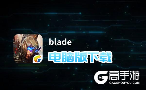 blade电脑版下载 blade电脑版安卓模拟器推荐