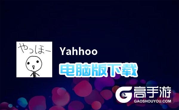 Yahhoo电脑版下载 推荐好用的Yahhoo电脑版模拟器下载