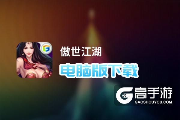 傲世江湖电脑版下载 傲世江湖电脑版的安装使用方法
