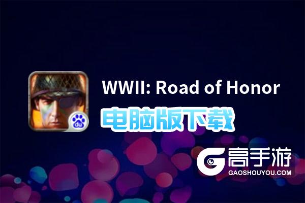WWII: Road of Honor电脑版下载 横向测评：电脑玩WWII: Road of Honor模拟器推荐