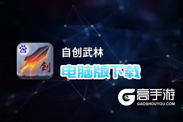 自创武林电脑版下载 自创武林模拟器哪个好？