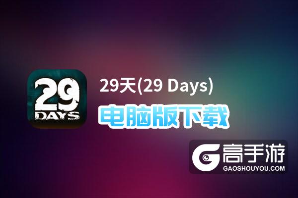 29天(29 Days)电脑版下载 电脑玩29天(29 Days)模拟器哪个好？