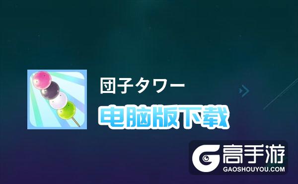団子タワー电脑版下载 団子タワー电脑版安卓模拟器推荐