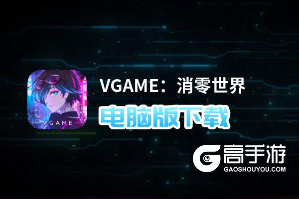 VGAME：消零世界电脑版下载 怎么下载VGAME：消零世界电脑版模拟器