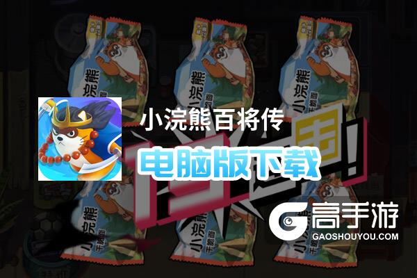 小浣熊百将传电脑版下载 横向测评：电脑玩小浣熊百将传模拟器推荐