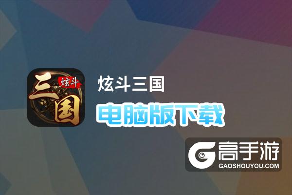炫斗三国电脑版下载 炫斗三国电脑版安卓模拟器推荐