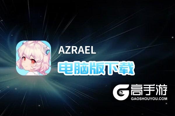 AZRAEL电脑版下载 横向测评：电脑玩AZRAEL模拟器推荐