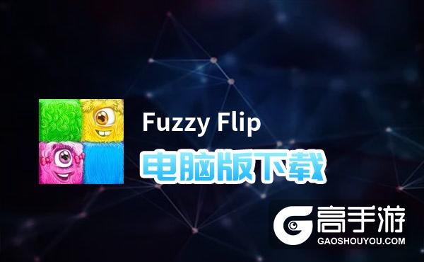 Fuzzy Flip电脑版下载 怎么下载Fuzzy Flip电脑版模拟器