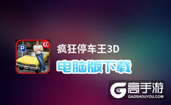 疯狂停车王3D电脑版下载 疯狂停车王3D电脑版的安装使用方法