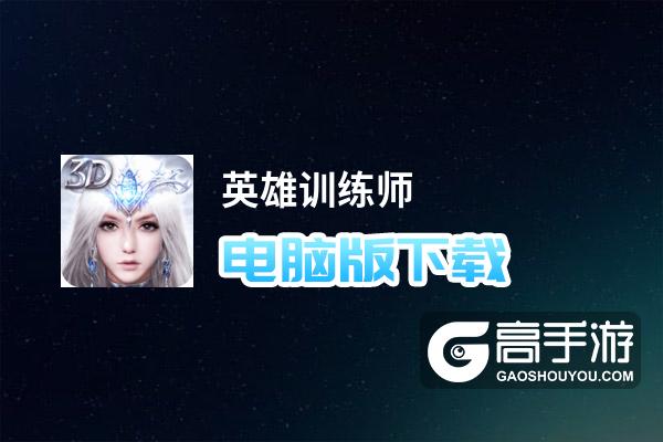 英雄训练师电脑版下载 英雄训练师电脑版安卓模拟器推荐