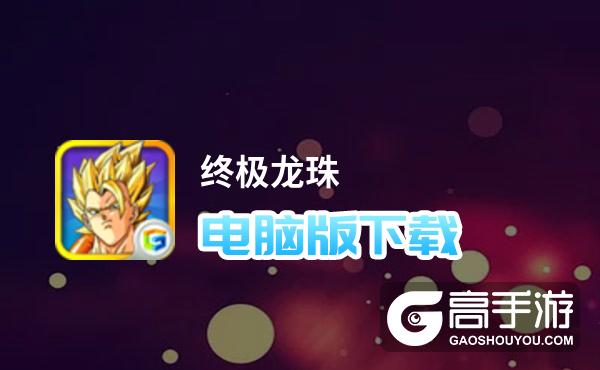 终极龙珠电脑版下载 电脑玩终极龙珠模拟器哪个好？