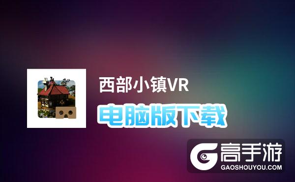 西部小镇VR电脑版下载 西部小镇VR电脑版安卓模拟器推荐