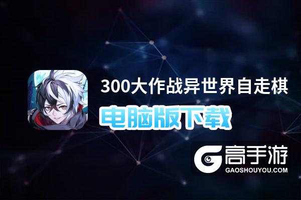 300大作战异世界自走棋电脑版