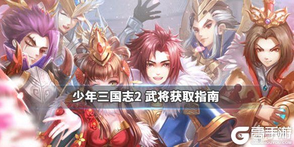 《少年三国志2》武将怎么获取 少年三国志2武将招募途径汇总