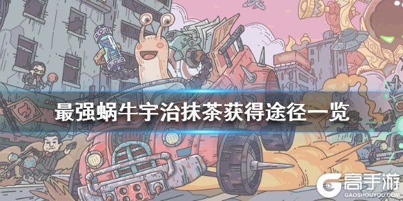 最强蜗牛宇治抹茶怎么获得