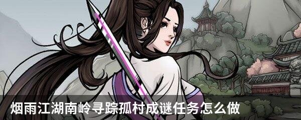 烟雨江湖南岭寻踪孤村成谜任务怎么做？烟雨江湖南岭寻踪孤村成谜任务流程