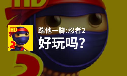 踹他一脚:忍者2好玩吗？踹他一脚:忍者2好不好玩评测