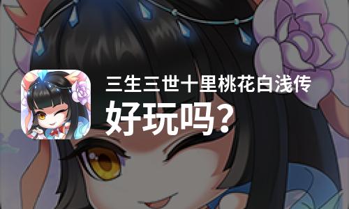  三生三世十里桃花白浅传好玩吗
