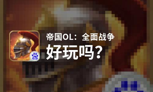  帝国OL：全面战争好玩吗