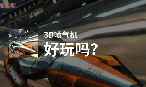 3D喷气机好玩吗？3D喷气机好不好玩评测