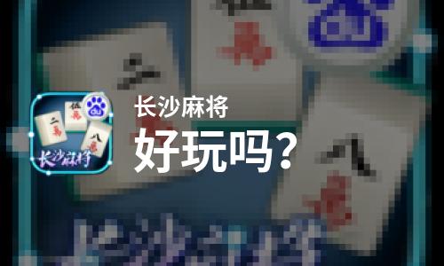 长沙麻将好玩吗？长沙麻将好不好玩评测