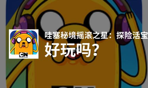  哇塞秘境摇滚之星：探险活宝节奏游戏好玩吗