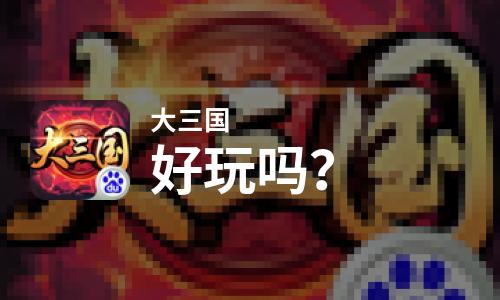 大三国好玩吗？大三国好不好玩评测