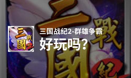  三国战纪2-群雄争霸好玩吗