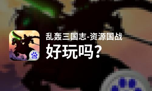  乱轰三国志-资源国战好玩吗
