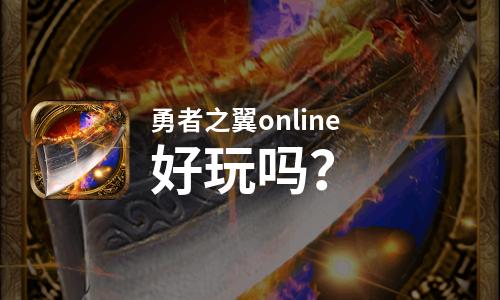 勇者之翼online好玩吗？勇者之翼online好不好玩评测