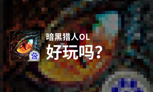  暗黑猎人OL好玩吗