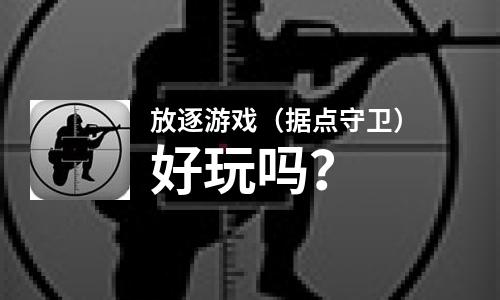 放逐游戏（据点守卫）好玩吗？放逐游戏（据点守卫）好不好玩评测