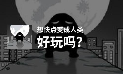 想快点变成人类好玩吗？想快点变成人类好不好玩评测