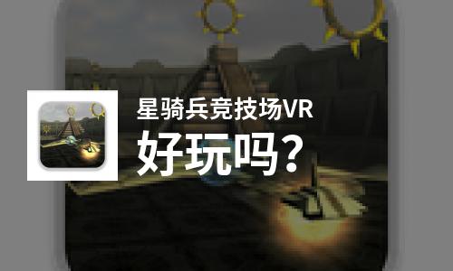 星骑兵竞技场VR好玩吗？星骑兵竞技场VR好不好玩评测