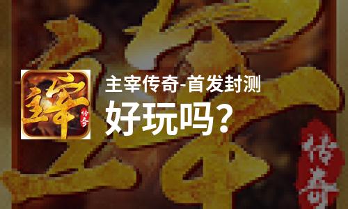 主宰传奇-首发封测好玩吗