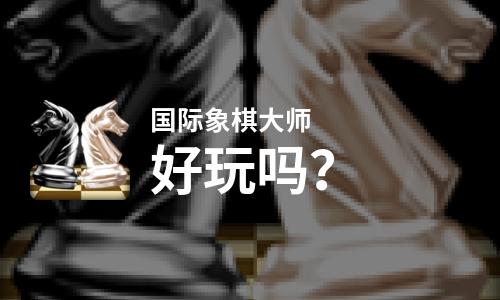  国际象棋大师好玩吗