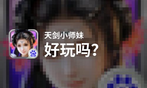 天剑小师妹好玩吗？天剑小师妹好不好玩评测