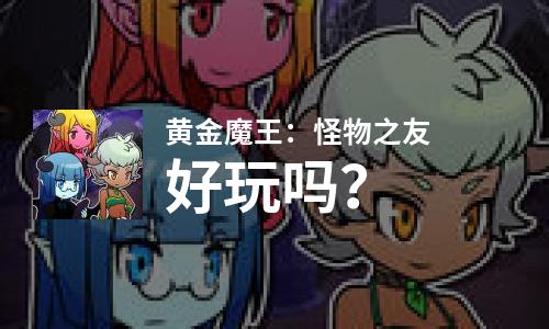 黄金魔王：怪物之友好玩吗？黄金魔王：怪物之友好不好玩评测